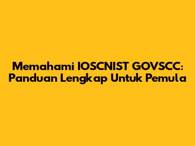 Memahami IOSCNIST GOVSCC: Panduan Lengkap Untuk Pemula