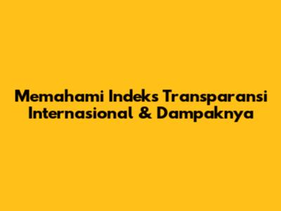 Memahami Indeks Transparansi Internasional & Dampaknya