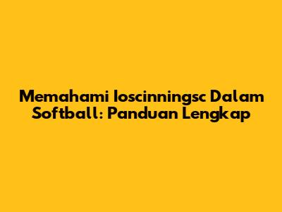 Memahami Ioscinningsc Dalam Softball: Panduan Lengkap
