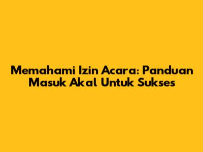 Memahami Izin Acara: Panduan Masuk Akal Untuk Sukses