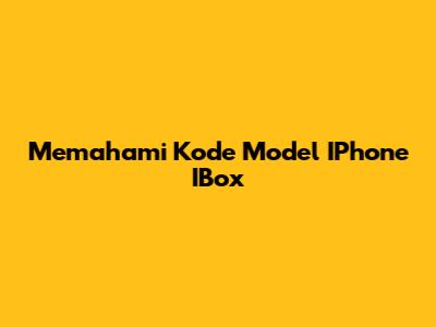 Memahami Kode Model IPhone IBox