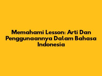 Memahami Lesson: Arti Dan Penggunaannya Dalam Bahasa Indonesia