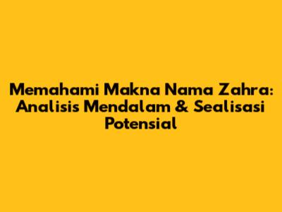 Memahami Makna Nama Zahra: Analisis Mendalam & Sealisasi Potensial