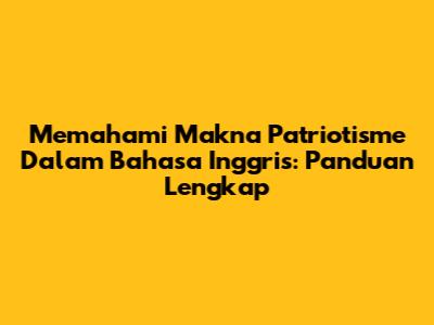 Memahami Makna Patriotisme Dalam Bahasa Inggris: Panduan Lengkap