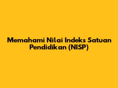 Memahami Nilai Indeks Satuan Pendidikan (NISP)