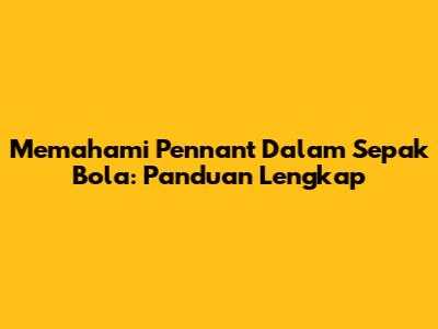 Memahami Pennant Dalam Sepak Bola: Panduan Lengkap