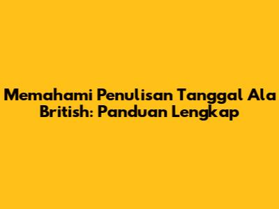 Memahami Penulisan Tanggal Ala British: Panduan Lengkap