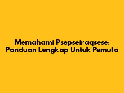 Memahami Psepseiraqsese: Panduan Lengkap Untuk Pemula