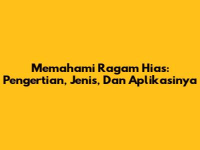 Memahami Ragam Hias: Pengertian, Jenis, Dan Aplikasinya