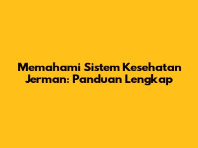 Memahami Sistem Kesehatan Jerman: Panduan Lengkap