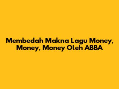 Membedah Makna Lagu Money, Money, Money Oleh ABBA