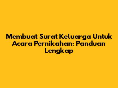 Membuat Surat Keluarga Untuk Acara Pernikahan: Panduan Lengkap