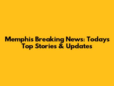 Memphis Breaking News: Today's Top Stories & Updates