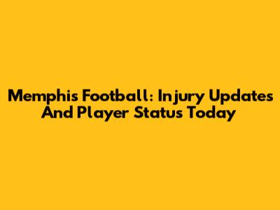Memphis Football: Injury Updates And Player Status Today