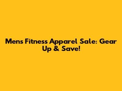 Men's Fitness Apparel Sale: Gear Up & Save!