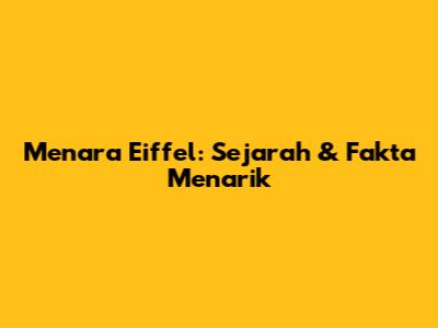 Menara Eiffel: Sejarah & Fakta Menarik