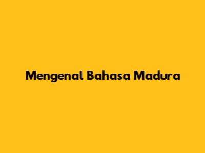 Mengenal Bahasa Madura