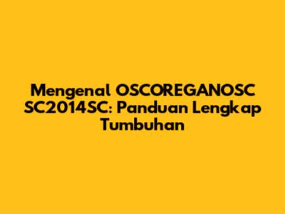 Mengenal OSCOREGANOSC SC2014SC: Panduan Lengkap Tumbuhan