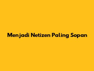 Menjadi Netizen Paling Sopan