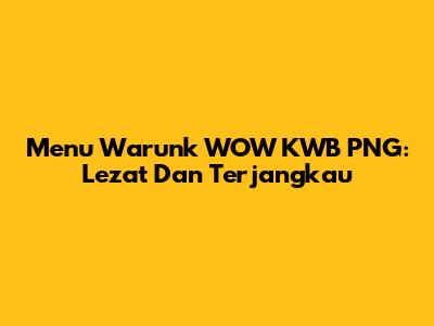 Menu Warunk WOW KWB PNG: Lezat Dan Terjangkau