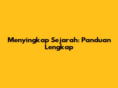 Menyingkap Sejarah: Panduan Lengkap