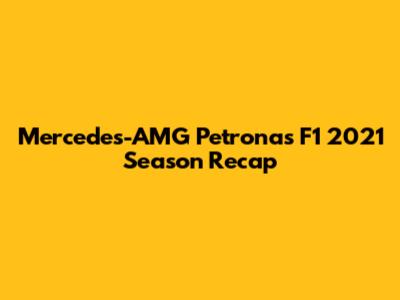 Mercedes-AMG Petronas F1 2021 Season Recap