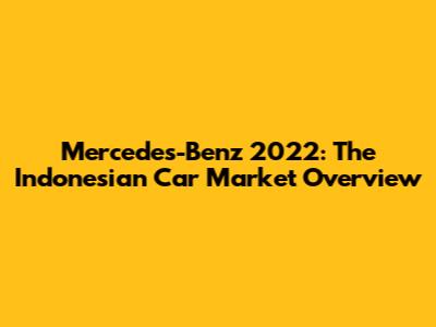 Mercedes-Benz 2022: The Indonesian Car Market Overview