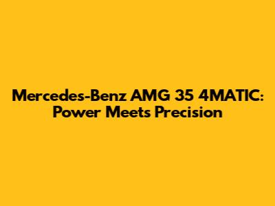 Mercedes-Benz AMG 35 4MATIC: Power Meets Precision
