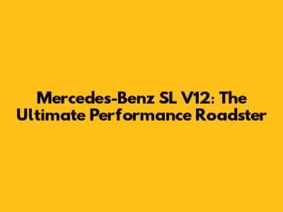 Mercedes-Benz SL V12: The Ultimate Performance Roadster