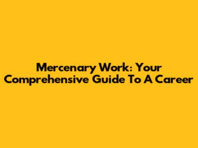 Mercenary Work: Your Comprehensive Guide To A Career