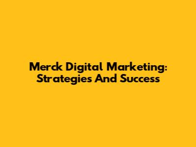 Merck Digital Marketing: Strategies And Success