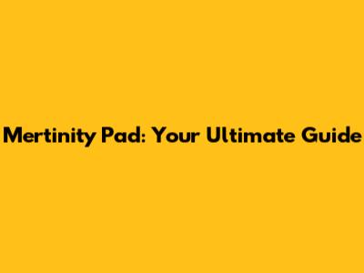 Mertinity Pad: Your Ultimate Guide