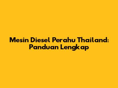 Mesin Diesel Perahu Thailand: Panduan Lengkap
