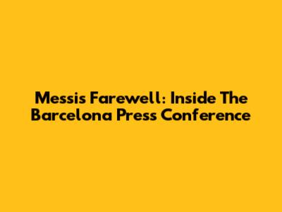 Messi's Farewell: Inside The Barcelona Press Conference