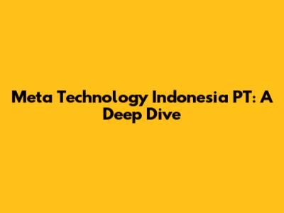 Meta Technology Indonesia PT: A Deep Dive