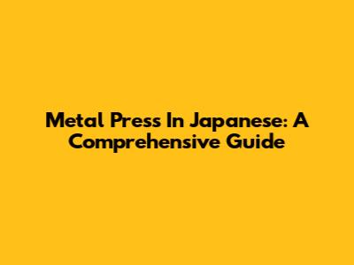 Metal Press In Japanese: A Comprehensive Guide