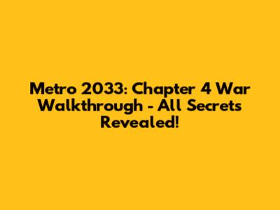 Metro 2033: Chapter 4 War Walkthrough - All Secrets Revealed!
