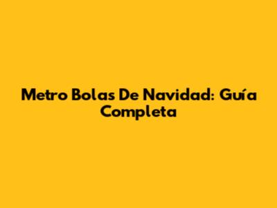 Metro Bolas De Navidad: Guía Completa