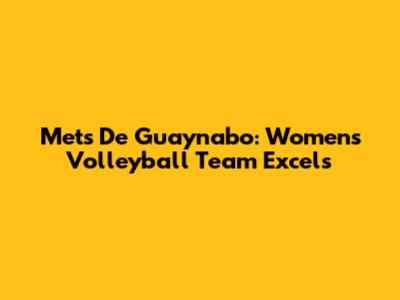 Mets De Guaynabo: Women's Volleyball Team Excels