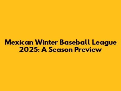 Mexican Winter Baseball League 2025: A Season Preview