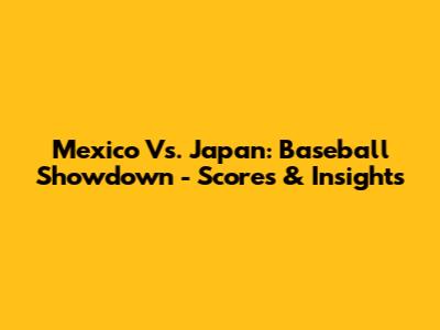Mexico Vs. Japan: Baseball Showdown - Scores & Insights