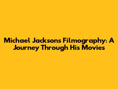 Michael Jackson's Filmography: A Journey Through His Movies