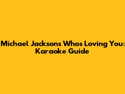 Michael Jackson's Who's Loving You: Karaoke Guide