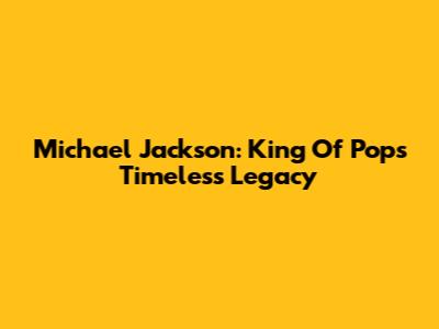 Michael Jackson: King Of Pop's Timeless Legacy
