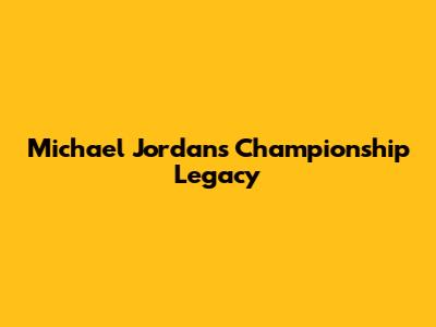 Michael Jordan's Championship Legacy