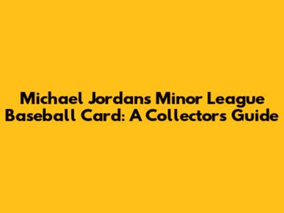 Michael Jordan's Minor League Baseball Card: A Collector's Guide