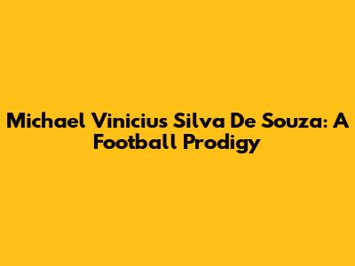 Michael Vinicius Silva De Souza: A Football Prodigy