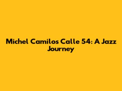 Michel Camilo's Calle 54: A Jazz Journey