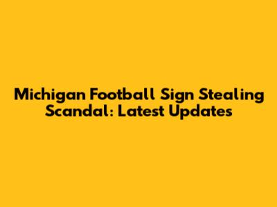 Michigan Football Sign Stealing Scandal: Latest Updates