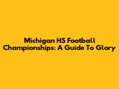 Michigan HS Football Championships: A Guide To Glory